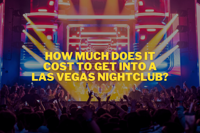 How Much Does It Cost To Get Into A Las Vegas Nightclub